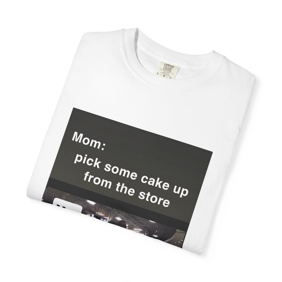 Funny Meme T-Shirt — "Mom: pick some cake up from the store / Me:" Graphic Tee